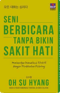 Image of Seni Berbicara Tanpa Bikin Sakit Hati: Membangun Komunikasi Efektif dengan Pendekatan Psikologi